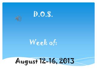 D.O.S. Week of: August 12-16, 2013