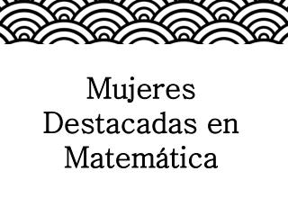 Mujeres Destacadas en Matemática