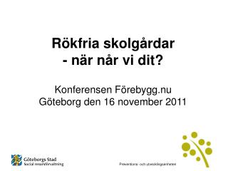 Rökfria skolgårdar - när når vi dit? Konferensen Förebygg.nu Göteborg den 16 november 2011