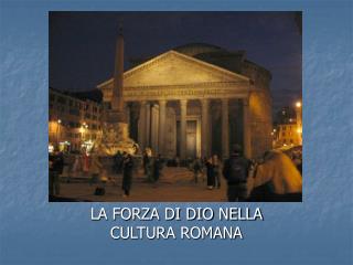 LA FORZA DI DIO NELLA CULTURA ROMANA