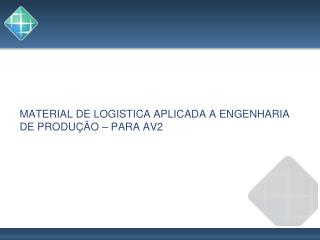 MATERIAL DE LOGISTICA APLICADA A ENGENHARIA DE PRODUÇÃO – PARA AV2