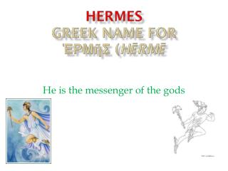 Hermes greek name for Ἑρμῆς ( Hērmē