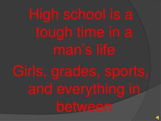 High school is a tough time in a man’s life Girls, grades, sports, and everything in between