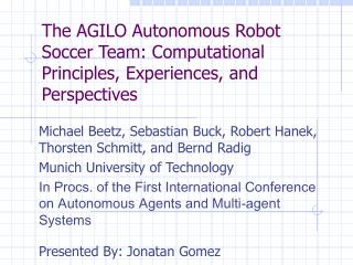 The AGILO Autonomous Robot Soccer Team: Computational Principles, Experiences, and Perspectives