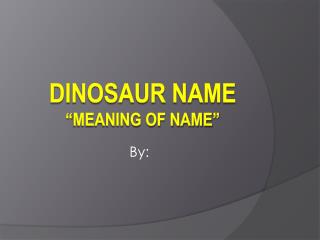 Dinosaur Name “meaning of Name”