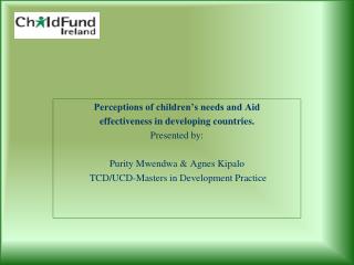 Perceptions of children’s needs and Aid effectiveness in developing countries. Presented by:
