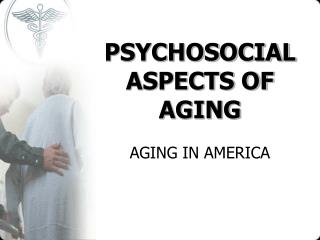 PSYCHOSOCIAL ASPECTS OF AGING