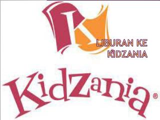 LIBURAN KE KIDZANIA