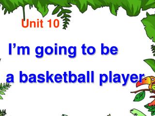 Unit 10 I’m going to be a basketball player