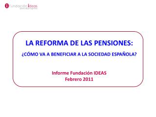 LA REFORMA DE LAS PENSIONES: ¿CÓMO VA A BENEFICIAR A LA SOCIEDAD ESPAÑOLA? Informe Fundación IDEAS