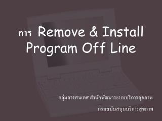 การ Remove &amp; Install Program Off Line