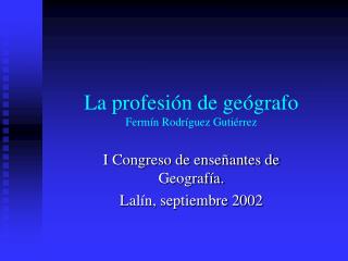 La profesión de geógrafo Fermín Rodríguez Gutiérrez