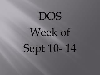 DOS Week of Sept 10- 14