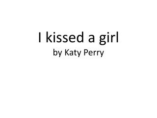 I kissed a girl by Katy Perry