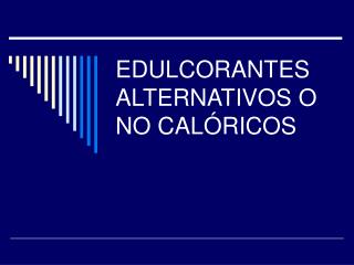 EDULCORANTES ALTERNATIVOS O NO CALÓRICOS