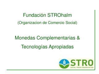 Fundaci ó n STROhalm (Organizacion de Comercio Social) Monedas Complementarias &amp;