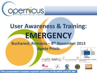 User Awareness &amp; Training: EMERGENCY Bucharest, Romania – 8 th November 2013 Agata Priolo