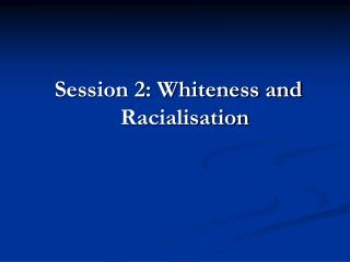 Session 2: Whiteness and Racialisation