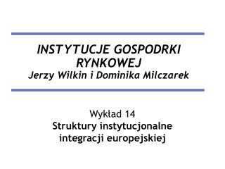 INSTYTUCJE GOSPODRKI RYNKOWEJ Jerzy Wilkin i Dominika Milczarek