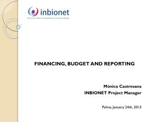 FINANCING, BUDGET AND REPORTING Mónica Castresana INBIONET Project Manager