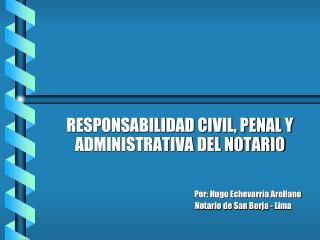 RESPONSABILIDAD CIVIL, PENAL Y ADMINISTRATIVA DEL NOTARIO