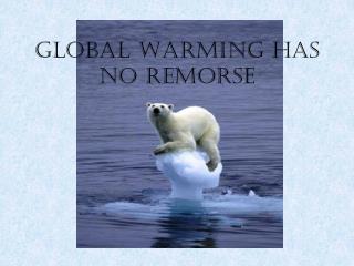 Global Warming Has No Remorse