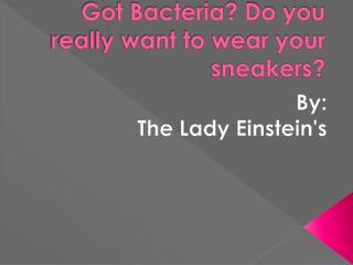 Got Bacteria? Do you really want to wear your sneakers?
