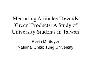 Measuring Attitudes Towards ‘ Green ’ Products: A Study of University Students in Taiwan