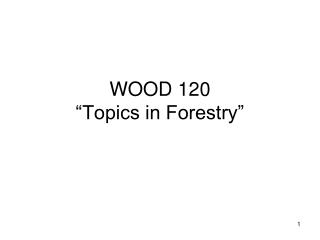 WOOD 120 “Topics in Forestry”