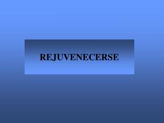 REJUVENECERSE