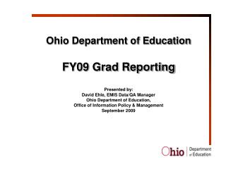 Ohio Department of Education FY09 Grad Reporting Presented by: David Ehle, EMIS Data/QA Manager