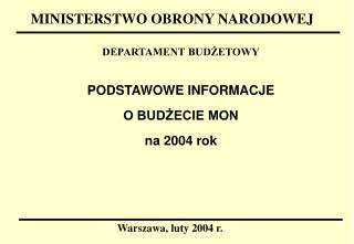 PODSTAWOWE INFORMACJE O BUDŻECIE MON na 2004 rok