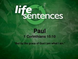 Paul 1 Corinthians 15:10 “But by the grace of God I am what I am.”