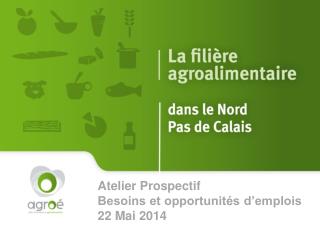 Atelier Prospectif Besoins et opportunités d’emplois 22 Mai 2014