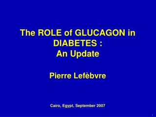 The ROLE of GLUCAGON in DIABETES : An Update Pierre Lef èbvre