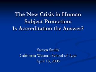 The New Crisis in Human Subject Protection: Is Accreditation the Answer?