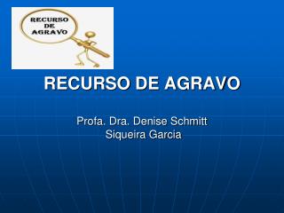 RECURSO DE AGRAVO Profa . Dra. Denise Schmitt Siqueira Garcia