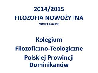 2014/2015 FILOZOFIA NOWOŻYTNA Miłowit Kuniński Kolegium Filozoficzno-Teologiczne