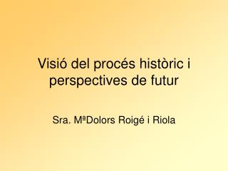 Visió del procés històric i perspectives de futur
