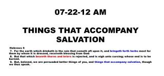 07-22-12 AM THINGS THAT ACCOMPANY SALVATION