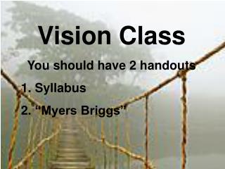 Vision Class You should have 2 handouts Syllabus “Myers Briggs”