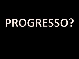 PROGRESSO?