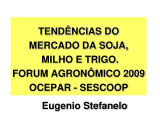 TENDÊNCIAS DO MERCADO DA SOJA, MILHO E TRIGO. FORUM AGRONÔMICO 2009 OCEPAR - SESCOOP