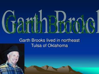 Garth Brooks lived in northeast Tulsa of Oklahoma