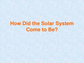 How Did the Solar System Come to Be?