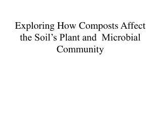 Exploring How Composts Affect the Soil’s Plant and Microbial Community