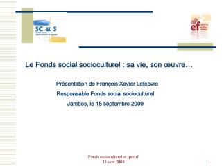 Présentation de François Xavier Lefebvre Responsable Fonds social socioculturel