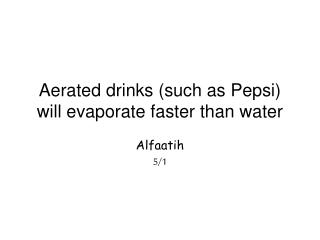 Aerated drinks (such as Pepsi) will evaporate faster than water