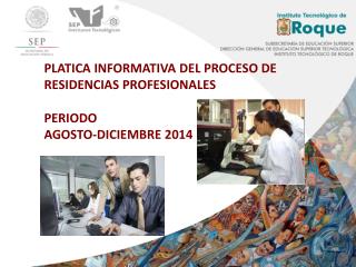 PLATICA INFORMATIVA DEL PROCESO DE RESIDENCIAS PROFESIONALES PERIODO AGOSTO-DICIEMBRE 2014