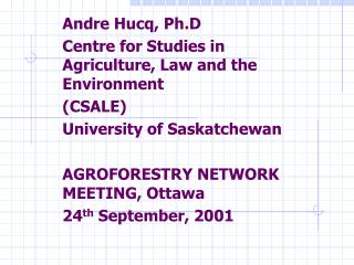 Andre Hucq, Ph.D Centre for Studies in Agriculture, Law and the Environment (CSALE)